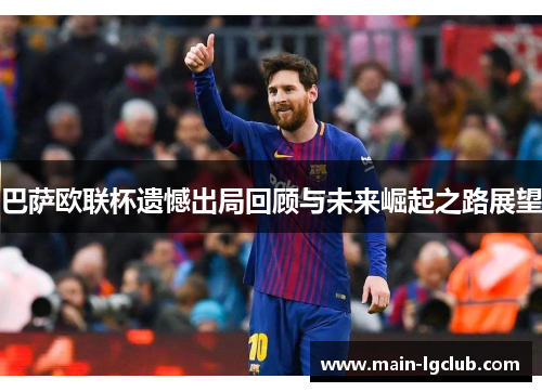 巴萨欧联杯遗憾出局回顾与未来崛起之路展望